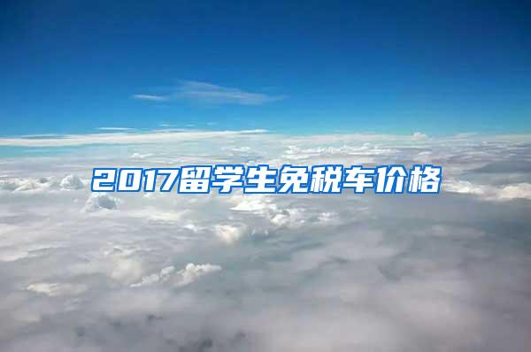 2017留学生免税车价格