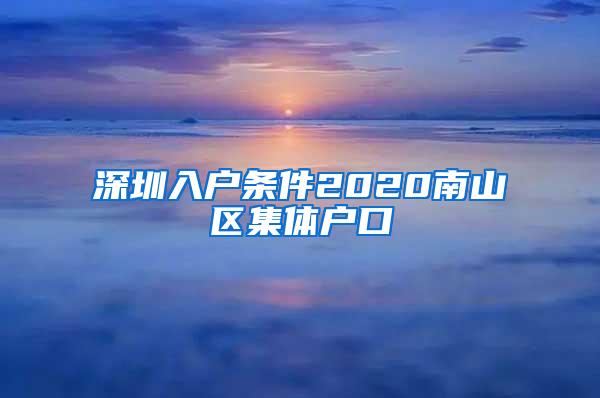 深圳入户条件2020南山区集体户口