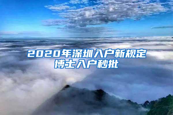 2020年深圳入户新规定博士入户秒批