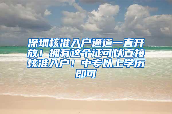 深圳核准入户通道一直开放！拥有这个证可以直接核准入户！中专以上学历即可