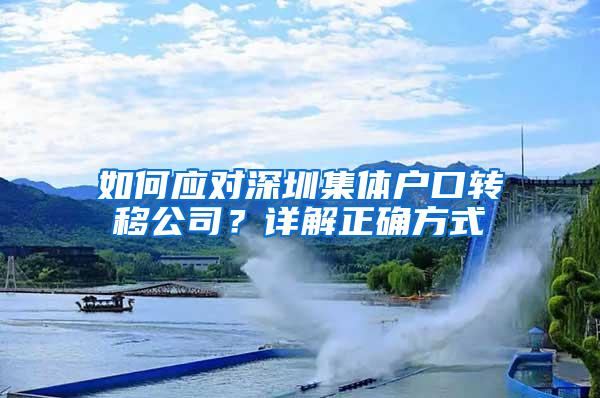 如何应对深圳集体户口转移公司？详解正确方式