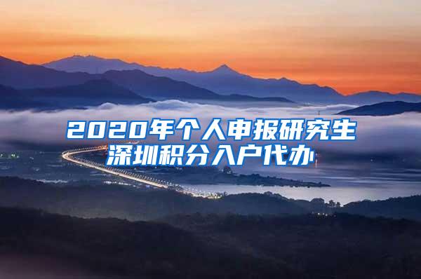 2020年个人申报研究生深圳积分入户代办