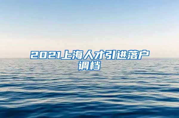 2021上海人才引进落户调档