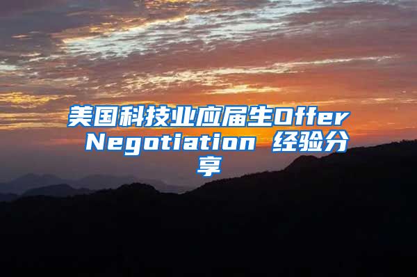 美国科技业应届生Offer Negotiation 经验分享