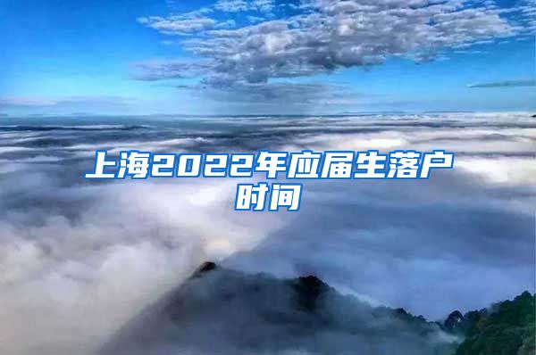 上海2022年应届生落户时间