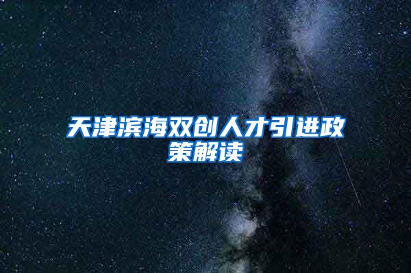 天津滨海双创人才引进政策解读