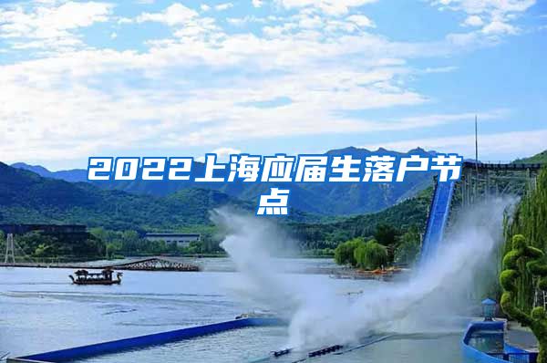 2022上海应届生落户节点