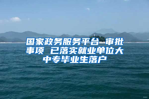 国家政务服务平台 审批事项 已落实就业单位大中专毕业生落户