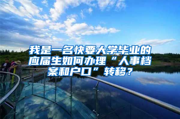 我是一名快要大学毕业的应届生如何办理“人事档案和户口”转移？