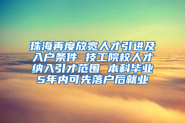 珠海再度放宽人才引进及入户条件 技工院校人才纳入引才范围 本科毕业5年内可先落户后就业