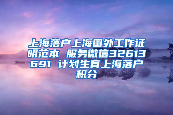 上海落户上海国外工作证明范本 服务微信32613691 计划生育上海落户积分