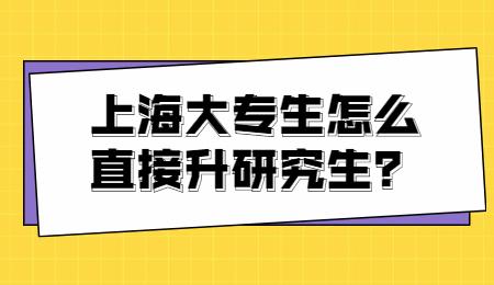 上海大专生怎么直接升研究生？