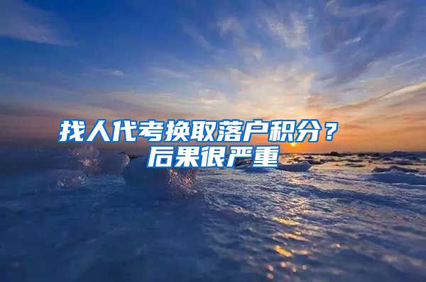 找人代考换取落户积分？ 后果很严重