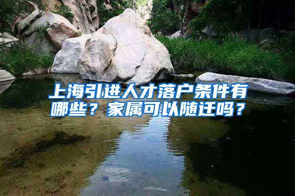 上海引进人才落户条件有哪些？家属可以随迁吗？