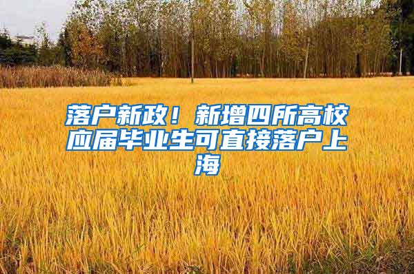 落户新政！新增四所高校应届毕业生可直接落户上海