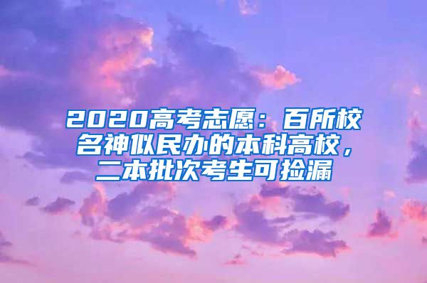 2020高考志愿：百所校名神似民办的本科高校，二本批次考生可捡漏