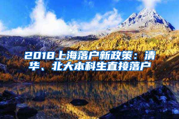 2018上海落户新政策：清华、北大本科生直接落户