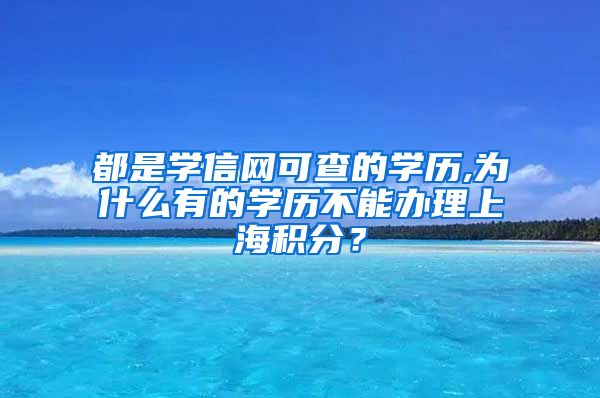 都是学信网可查的学历,为什么有的学历不能办理上海积分？