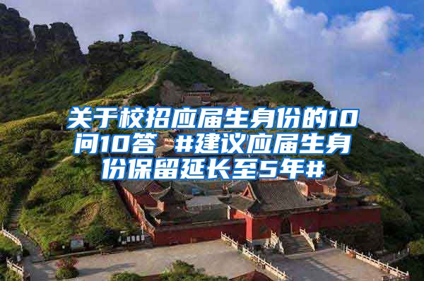 关于校招应届生身份的10问10答 #建议应届生身份保留延长至5年#