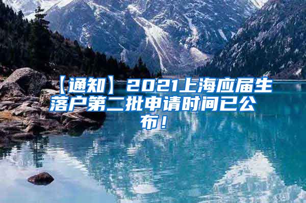 【通知】2021上海应届生落户第二批申请时间已公布！