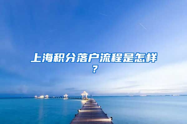 上海积分落户流程是怎样？