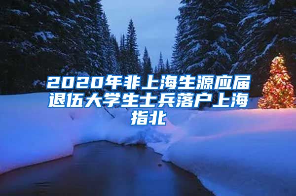 2020年非上海生源应届退伍大学生士兵落户上海指北