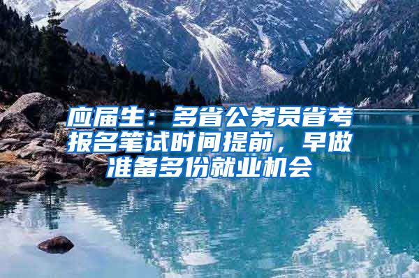 应届生：多省公务员省考报名笔试时间提前，早做准备多份就业机会