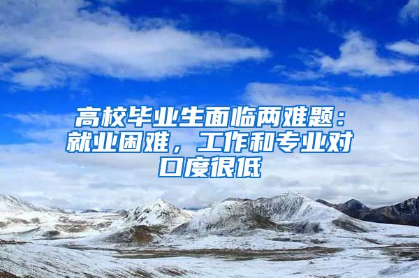 高校毕业生面临两难题：就业困难，工作和专业对口度很低