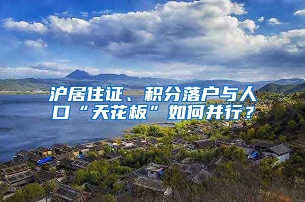 沪居住证、积分落户与人口“天花板”如何并行？