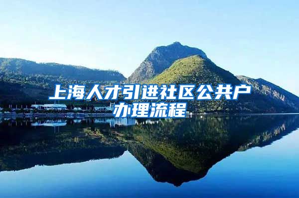 上海人才引进社区公共户办理流程