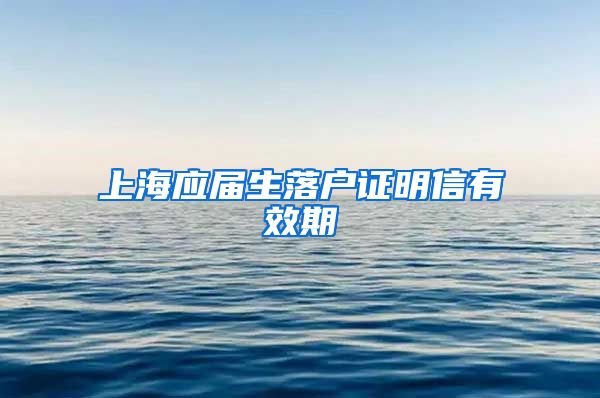 上海应届生落户证明信有效期