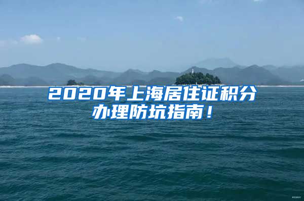 2020年上海居住证积分办理防坑指南！