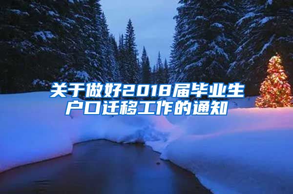 关于做好2018届毕业生户口迁移工作的通知