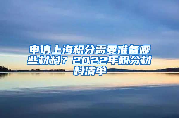 申请上海积分需要准备哪些材料？2022年积分材料清单