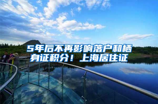 5年后不再影响落户和栖身证积分！上海居住证