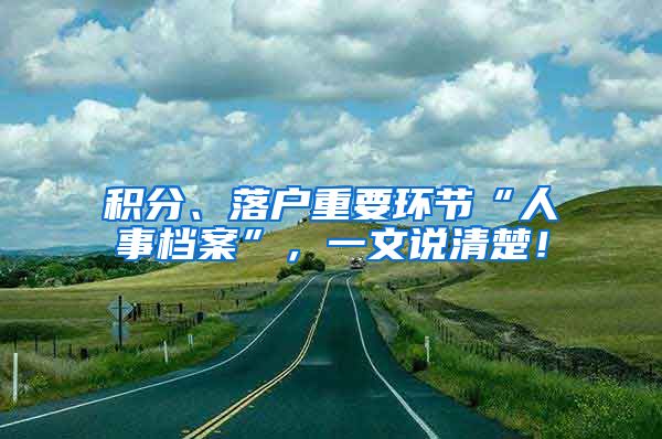 积分、落户重要环节“人事档案”，一文说清楚！