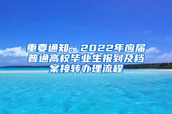 重要通知：2022年应届普通高校毕业生报到及档案接转办理流程