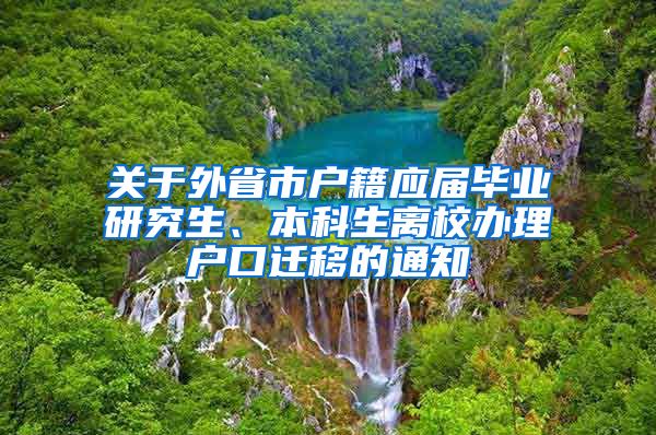 关于外省市户籍应届毕业研究生、本科生离校办理户口迁移的通知