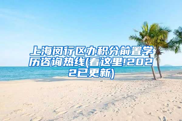 上海闵行区办积分前置学历咨询热线(看这里!2022已更新)