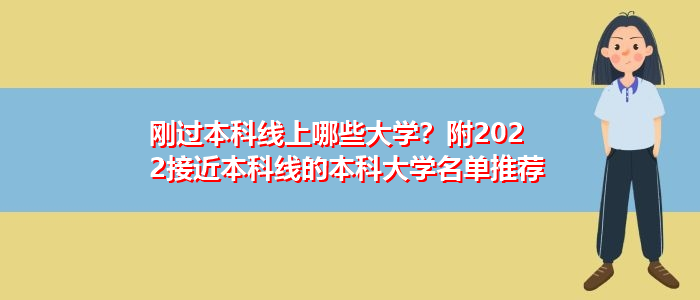 刚过本科线上哪些大学？附2022接近本科线的本科大学名单推荐