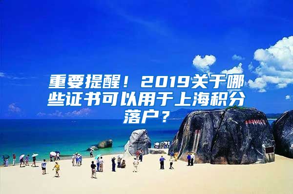 重要提醒！2019关于哪些证书可以用于上海积分落户？