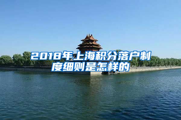 2018年上海积分落户制度细则是怎样的