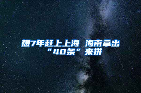 想7年赶上上海 海南拿出“40条”来拼