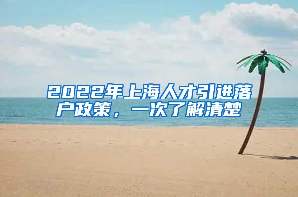 2022年上海人才引进落户政策，一次了解清楚