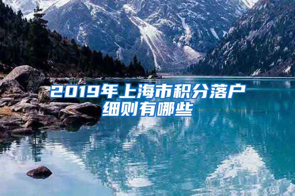 2019年上海市积分落户细则有哪些