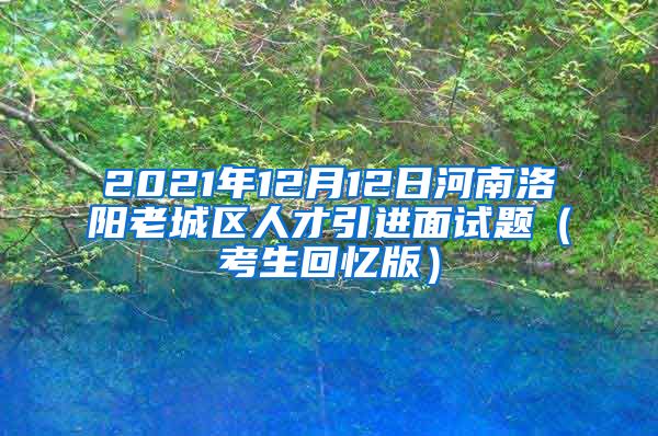 2021年12月12日河南洛阳老城区人才引进面试题（考生回忆版）