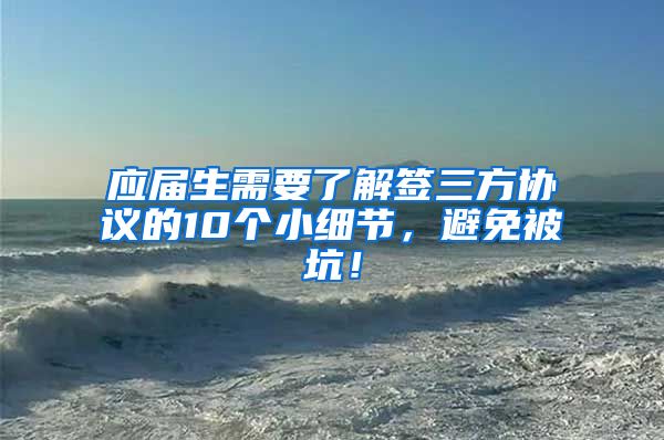 应届生需要了解签三方协议的10个小细节，避免被坑！