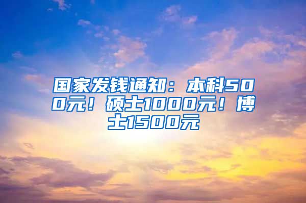 国家发钱通知：本科500元！硕士1000元！博士1500元