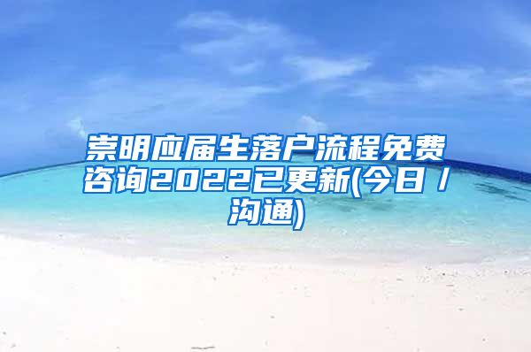 崇明应届生落户流程免费咨询2022已更新(今日／沟通)