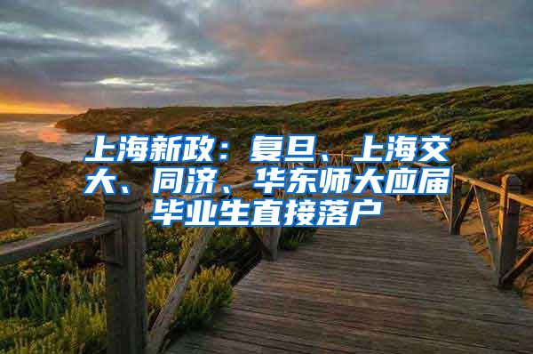 上海新政：复旦、上海交大、同济、华东师大应届毕业生直接落户